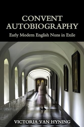 Convent Autobiography: Early Modern English Nuns in Exile
