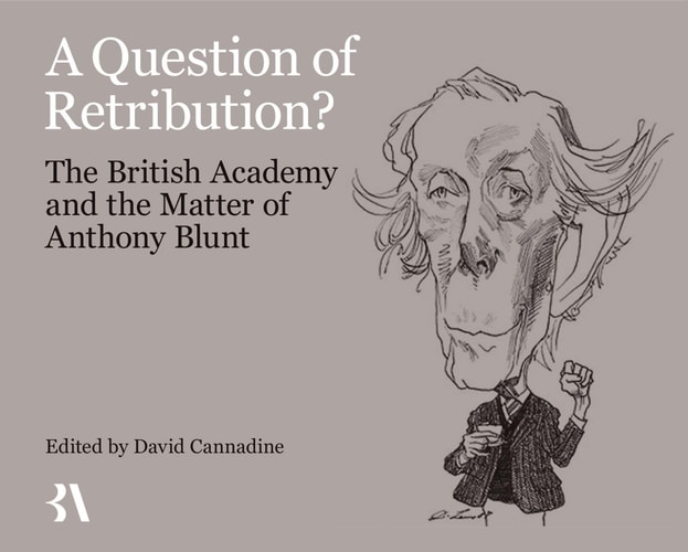A Question of Retribution: The British Academy and the Matter of Anthony Blunt