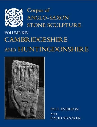 Corpus of Anglo-Saxon Stone Sculpture, XIV: Cambridgeshire and Huntingdonshire