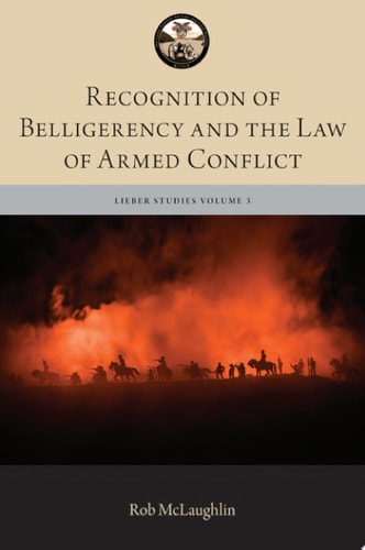Recognition of Belligerency and the Law of Armed Conflict (The Lieber Studies Series Book 3)