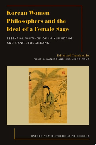 Korean Women Philosophers and the Ideal of a Female Sage: Essential Writings of Im Yunjidang and Gang Jeongildang