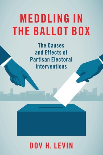 Meddling in the Ballot Box: The Causes and Effects of Partisan Electoral Interventions