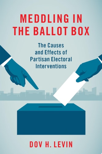 Meddling in the Ballot Box: The Causes and Effects of Partisan Electoral Interventions