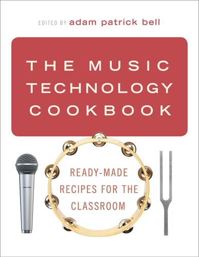 The Music Technology Cookbook Ready-Made Recipes for the Classroom