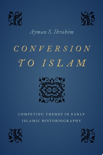 Conversion to Islam: Competing Themes in Early Islamic Historiography