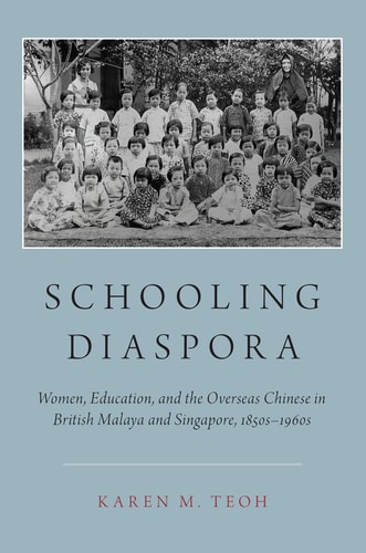 Schooling Diaspora Women, Education, and the Overseas Chinese in British Malaya and Singapore, 1850s-1960s