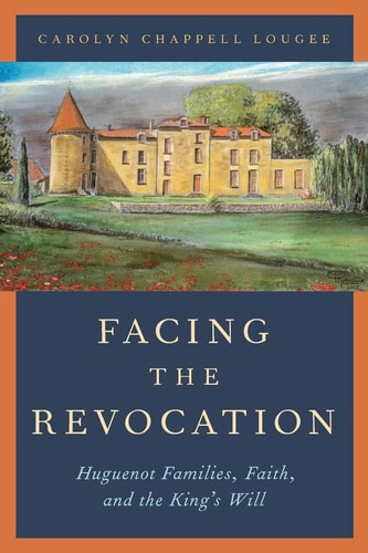 Facing the Revocation Huguenot Families, Faith, and the King's Will