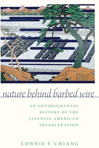 Nature Behind Barbed Wire An Environmental History of the Japanese American Incarceration