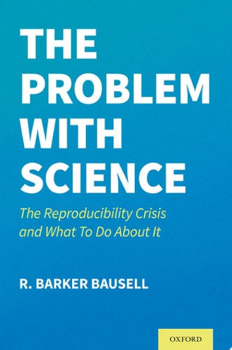 The Problem With Science: The Reproducibility Crisis And What To Do About It