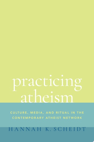 Practicing Atheism: Culture, Media, and Ritual in the Contemporary Atheist Network