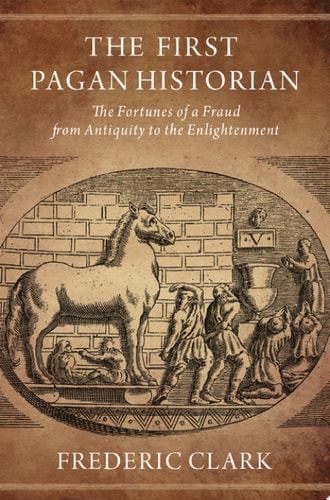 The First Pagan Historian: The Fortunes of a Fraud from Antiquity to the Enlightenment