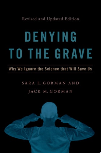 Denying to the Grave: Why We Ignore the Science That Will Save Us