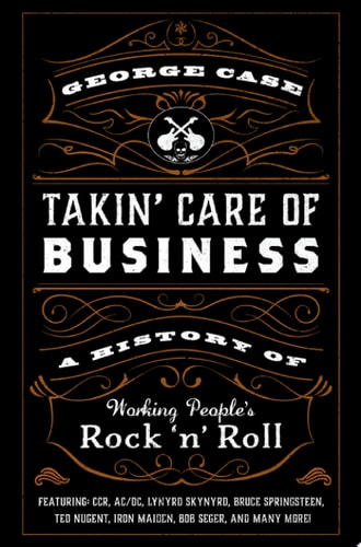 Takin' Care of Business: A History of Working People's Rock 'n' Roll