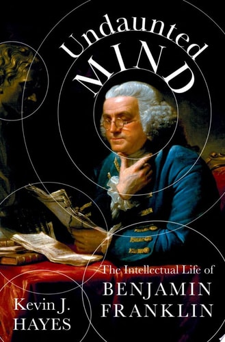 Undaunted Mind: The Intellectual Life of Benjamin Franklin