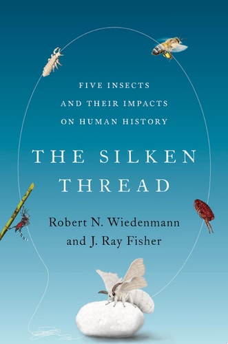 The Silken Thread Five Insects and Their Impacts on Human History