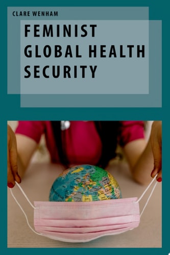 Feminist Global Health Security (Oxford Studies in Gender and International Relations)