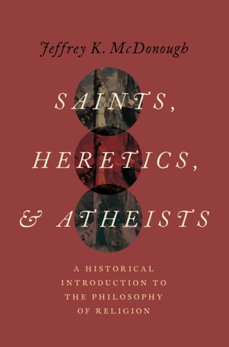 Saints, Heretics, and Atheists: A Historical Introduction to the Philosophy of Religion