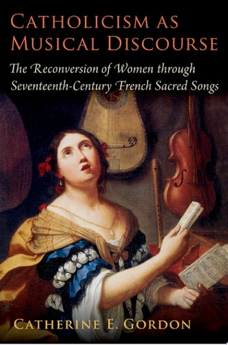 Catholicism as Musical Discourse: The Reconversion of Women through Seventeenth-Century French Sacred Songs