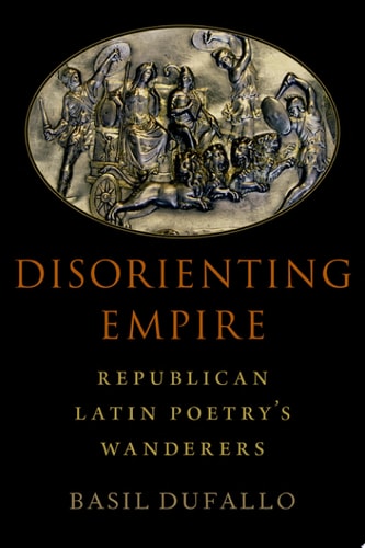 Disorienting Empire Republican Latin Poetry's Wanderers