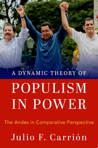 A Dynamic Theory of Populism in Power The Andes in Comparative Perspective