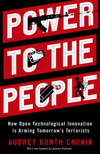 Power to the People How Open Technological Innovation Is Arming Tomorrow's Terrorists