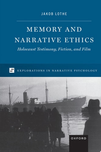 Memory and Narrative Ethics: Holocaust Testimony, Fiction, and Film