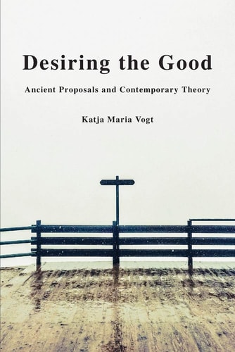 Desiring the Good Ancient Proposals and Contemporary Theory