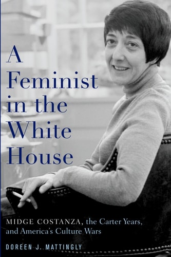 A Feminist in the White House Midge Costanza, the Carter Years, and America's Culture Wars