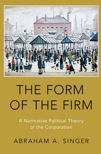 The Form of the Firm A Normative Political Theory of the Corporation