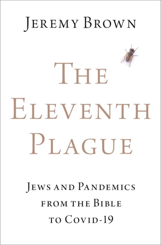 The Eleventh Plague: Jews, Plagues, and Pandemics from the Bible to COVID-19