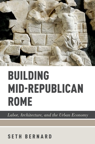 Building Mid-Republican Rome Labor, Architecture, and the Urban Economy