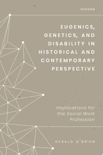 Eugenics, Genetics, and Disability in Historical and Contemporary Perspective: Implications for the Social Work Profession