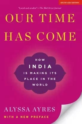 Our Time Has Come: How India Is Making Its Place in the World