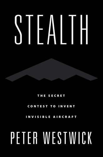 Stealth The Secret Contest to Invent Invisible Aircraft