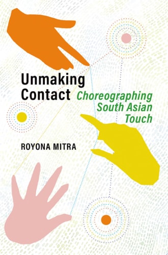 Unmaking Contact: Choreographing South Asian Touch