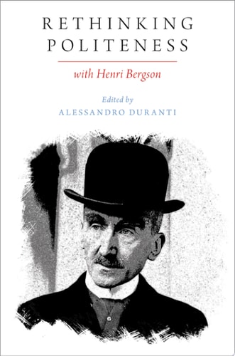 Rethinking Politeness with Henri Bergson (Oxford Studies in the Anthropology of Language)