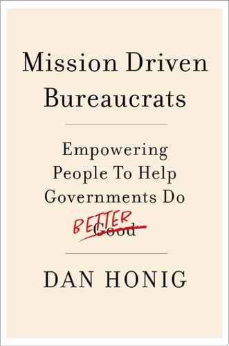 Mission Driven Bureaucrats Empowering People to Help Government Do Better