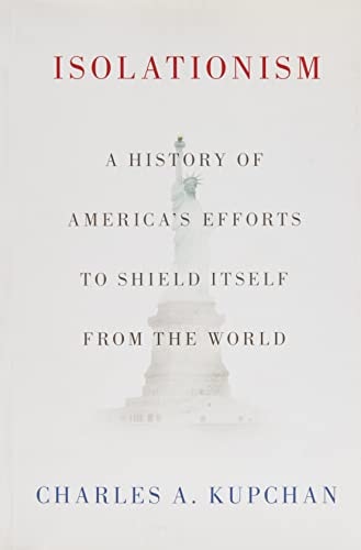 Isolationism A History of America's Efforts to Shield Itself from the World