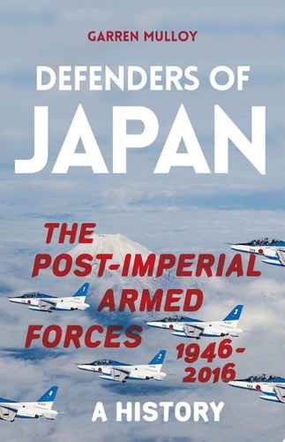 Defenders of Japan: The Post-Imperial Armed Forces 1946-2016, A History