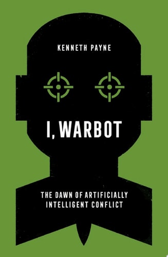 I, Warbot: The Dawn of Artificially Intelligent Conflict