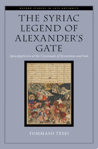 The Syriac Legend of Alexander's Gate: Apocalypticism at the Crossroads of Byzantium and Iran