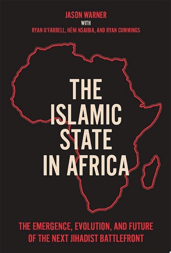 The Islamic State in Africa: The Emergence, Evolution, and Future of the Next Jihadist Battlefront