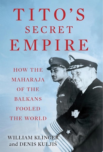 Tito's Secret Empire: How the Maharaja of the Balkans Fooled the World