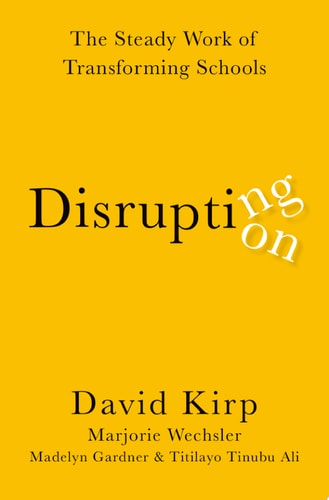 Disrupting Disruption The Steady Work of Transforming Schools