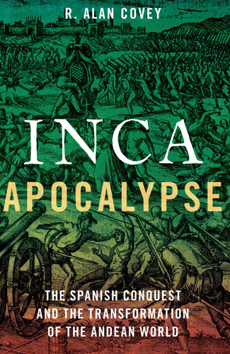 Inca Apocalypse The Spanish Conquest and the Transformation of the Andean World