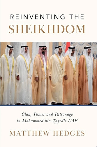Reinventing the Sheikhdom: Clan, Power and Patronage in Mohammed bin Zayed's UAE