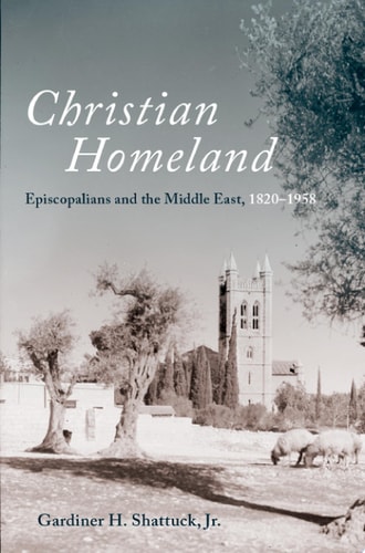 Christian Homeland: Episcopalians and the Middle East, 1820-1958
