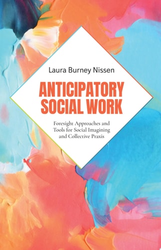 Anticipatory Social Work: Foresight Approaches and Tools for Social Imagining and Collective Praxis