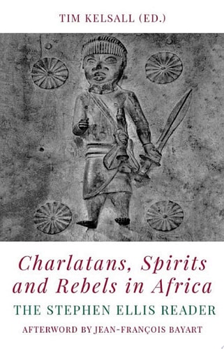 Charlatans, Spirits and Rebels in Africa: The Stephen Ellis Reader