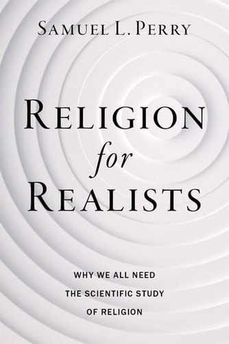 Religion for Realists Why We All Need the Scientific Study of Religion